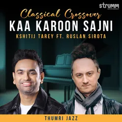Kaa Karoon Sajni (Thumri Jazz)